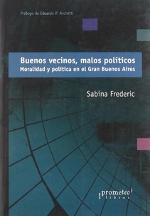 Buenos Vecinos, Malos Politicos. Moralidad Y Politica en Buenos Aires (Nuevo)