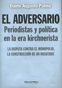 Adversario, periodistas y politica en la era Kirchnerista, el  (Nuevo)