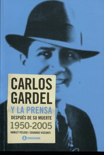 Carlos gardel y la prensa despues de su muerte 1950-2005 (Nuevo)